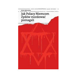 Jak Polacy Niemcom Żydów mordować pomagali