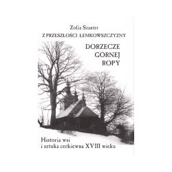 Z przeszłości Łemkowszczyzny. Dorzecze górnej Ropy. Historia wsi i sztuka cerkiewna XVIII wieku