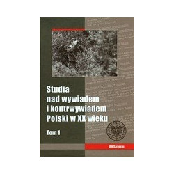 Studia nad wywiadem i kontrwywiadem Polski w XX wieku t.1
