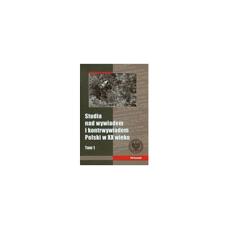 Studia nad wywiadem i kontrwywiadem Polski w XX wieku t.1
