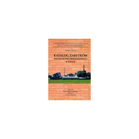 Katalog zabytków budownictwa przemysłowego w Polsce t. VII