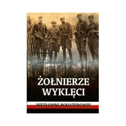 Żołnierze wyklęci. Niezłomi bohaterowie