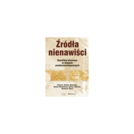 Źródła nienawiści. Konflikty etniczne w krajach postkomunistycznych