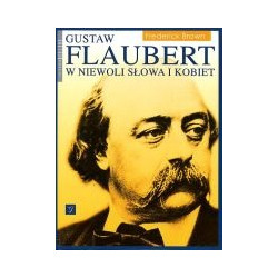 Gustaw Flaubert w niewoli słowa i kobiet