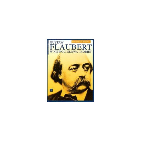 Gustaw Flaubert w niewoli słowa i kobiet