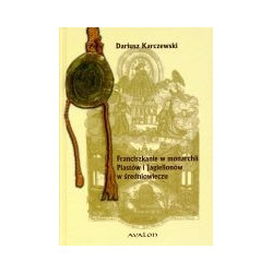 Franciszkanie w monarchii Piastów i Jagiellonów w średniowieczu