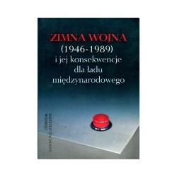 Zimna wojna (1946-1989) i jej konsekwencje dla ładu międzynarodowego