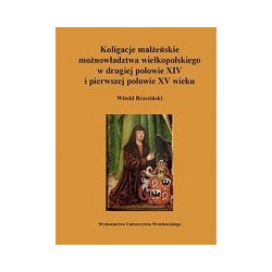 Koligacje małżeńskie możnowładztwa wielkopolskiego w drugiej połowie XIV i pierwszej połowie XV wieku