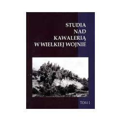 Studia nad kawalerią w Wielkiej Wojnie tom I