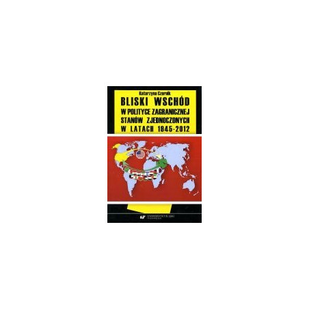 Bliski Wschód w polityce zagranicznej Stanów Zjednoczonych w latach 1945-2012