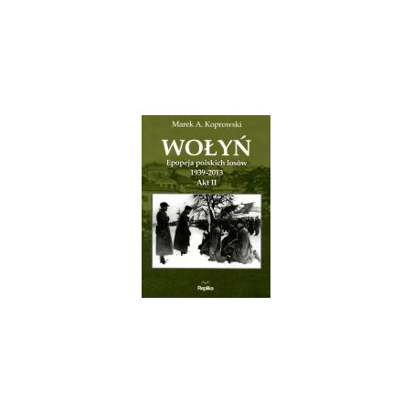 Wołyń. Epopeja polskich losów 1939-2013 Akt II