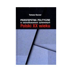 Przestępstwa polityczne w uwarunkowaniach systemowych Polski XX wieku