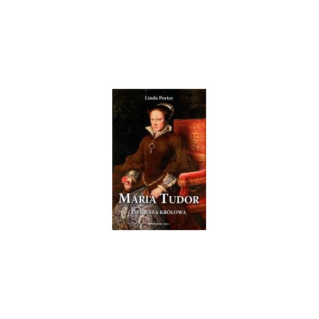 Maria Tudor Pierwsza królowa