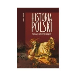 Historia Polski Tysiąc lat burzliwych dziejów