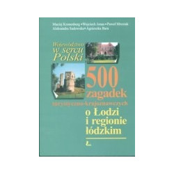 500 zagadek turystyczno-krajoznawczych o Łodzi i regionie łódzkim