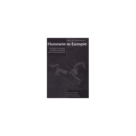 Hunowie w Europie. Ich wpływ na Cesarstwo Wschodnie i zachodnie oraz ludy barbarzyńskie