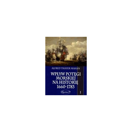 Wpływ potęgi morskiej na historię 1660-1783 tom I
