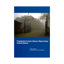 Przygotowanie do wizyty w Muzeum i Miejscu Pamięci Auschwitz-Birkenau