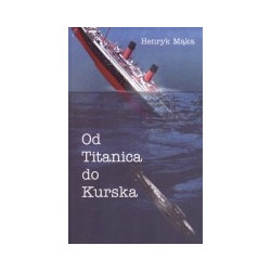 Od Titanica do Kurska - tajemnice wielkich katastrof