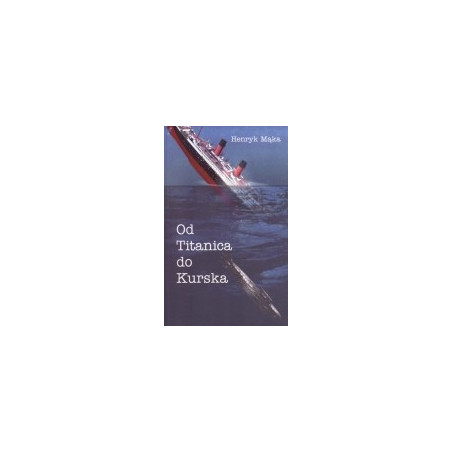 Od Titanica do Kurska - tajemnice wielkich katastrof