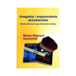 Anegdoty i wspomnienia absolwentów Wydziału Mechanicznego Poltechniki Łódzkiej