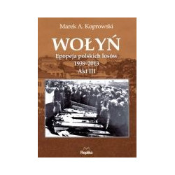 Wołyń. Epopeja polskich losów 1939-2013 Akt III