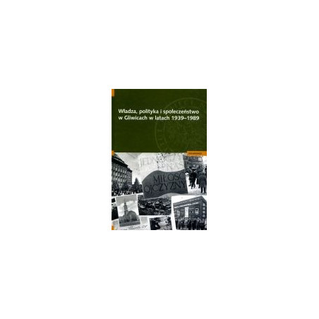 Władza, polityka i społeczeństwo w Gliwicach w latch 1939-1989