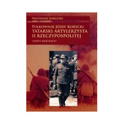 Pułkownik Józef Korycki Tatarski artylerzysta II Rzeczypospolitej