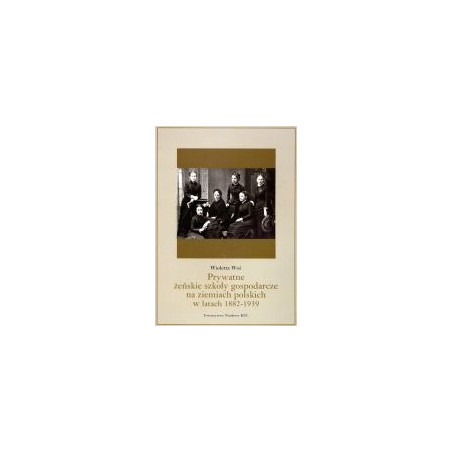 Prywatne żeńskie szkoły gospodarcze na ziemiach polskich w latach 1882-1939