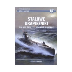 Stalowe drapieżniki. Polskie okręty podwodne w wojnie