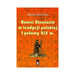 Dawni Słowianie w tradycji polskiej I połowy XIX w.