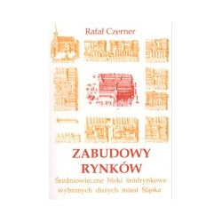 Zabudowy rynków. Średniowieczne bloki śródrynkowe wybranych dużych miast Śląska