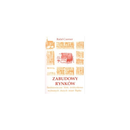 Zabudowy rynków. Średniowieczne bloki śródrynkowe wybranych dużych miast Śląska