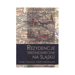 Rezydencje średniowieczne na Śląsku. Zamki, pałace, wieże mieszkalne