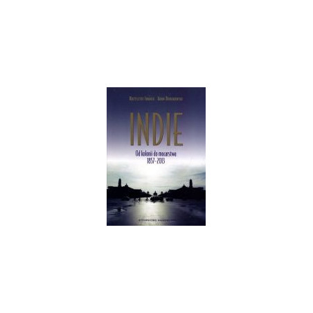 Indie Od kolonii do mocarstwa 1857-2013