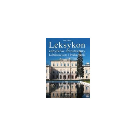 Leksykon zabytków architektury Lubelszczyzny i Podkarpacia