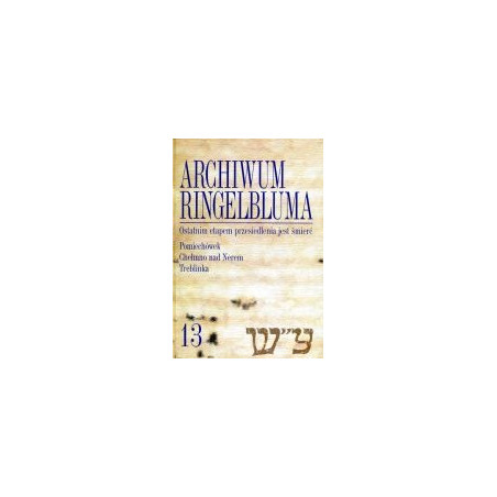 Archiwum Ringelbluma Konspiracyjne Archiwum Getta Warszawy tom 13