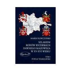 Szlakiem rodów rycerskich dawnego Mazowsza w XV-XVI wieku Tom I powiat warszawski