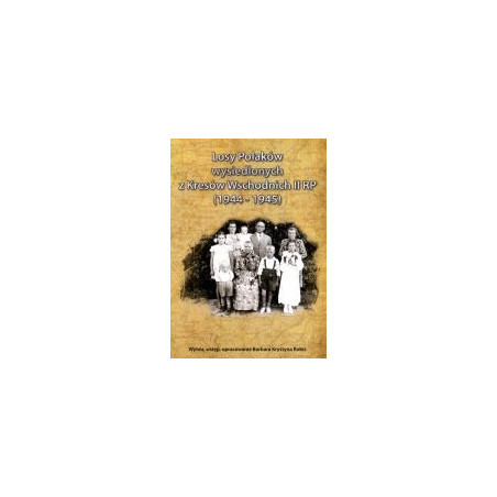 Losy Polaków wysiedlonych z Kresów Wschodnich II RP (1944-1945)