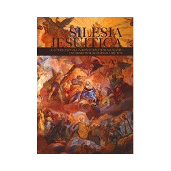 Silesia Jesuitica. Kultura i sztuka zakonu Jezuitów na Śląsku i w Hrabstwie Kłodzkim 1580 - 1776