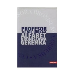 Profesor to nie obelga Alfabet Bronisława Geremka