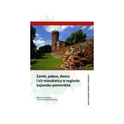 Zamki, pałace, dwory i ich mieszkańcy w regionie kujawsko-pomorskim