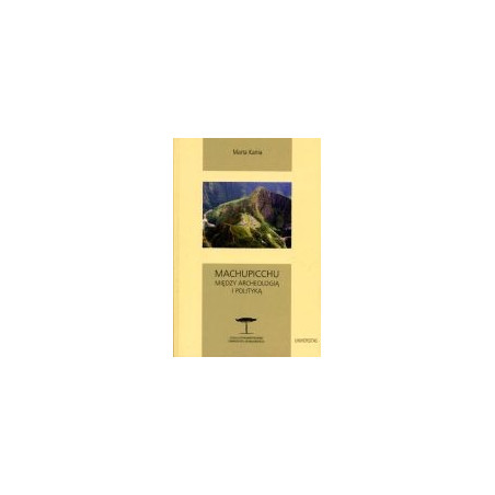 Machupicchu Między archeologią i polityką