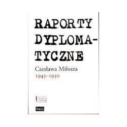 Raporty dyplomatyczne Czesława Miłosza 1945-1950