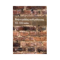 Rosja w polskiej myśli politycznej XX-XXI wieku