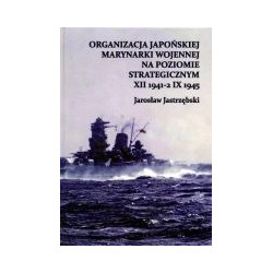 Organizacja Japońskiej Marynarki Wojennej na poziomie strategicznym XII 1941-2 IX 1945
