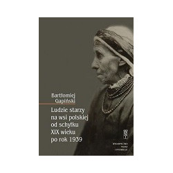 Ludzie starzy na wsi polskiej od schyłku XIX wieku po rok 1939