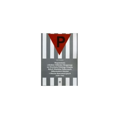 Wspomnienia członków Oddziału Okręgowego we Wrocławiu Polskiego Związku Byłych Więźniów Politycznych Hitlerowskich Więzień i Obo