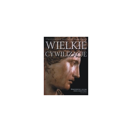 Wielkie cywilizacje. Ilustrowana historia ludzkości. Społeczeństwo i kultura świata starożytnego