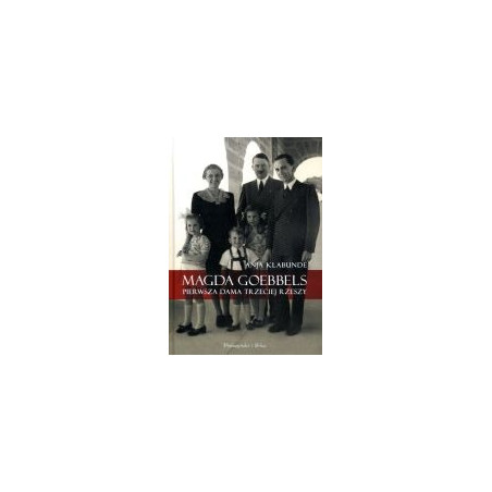 Magda Goebbels Pierwsza dama Trzeciej Rzeszy